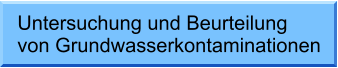 Untersuchung und Beurteilung  von Grundwasserkontaminationen Untersuchung und Beurteilung  von Grundwasserkontaminationen