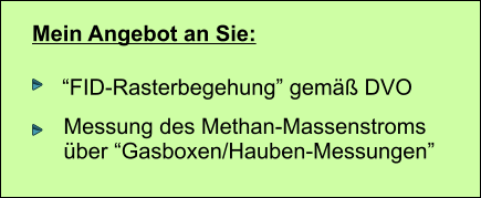 Mein Angebot an Sie:  FID-Rasterbegehung gem DVO Messung des Methan-Massenstroms ber Gasboxen/Hauben-Messungen