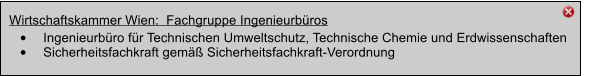 Wirtschaftskammer Wien:  Fachgruppe Ingenieurbros  	Ingenieurbro fr Technischen Umweltschutz, Technische Chemie und Erdwissenschaften 	Sicherheitsfachkraft gem Sicherheitsfachkraft-Verordnung