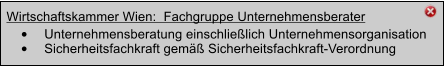 Wirtschaftskammer Wien:  Fachgruppe Unternehmensberater 	Unternehmensberatung einschlielich Unternehmensorganisation 	Sicherheitsfachkraft gem Sicherheitsfachkraft-Verordnung